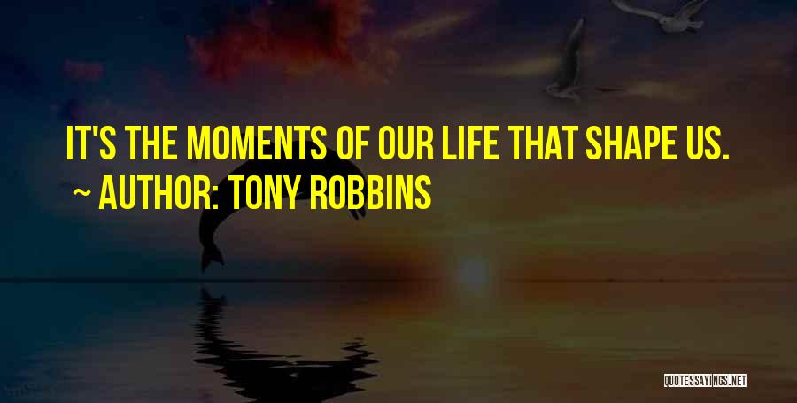 What Shapes Our Lives Quotes By Tony Robbins