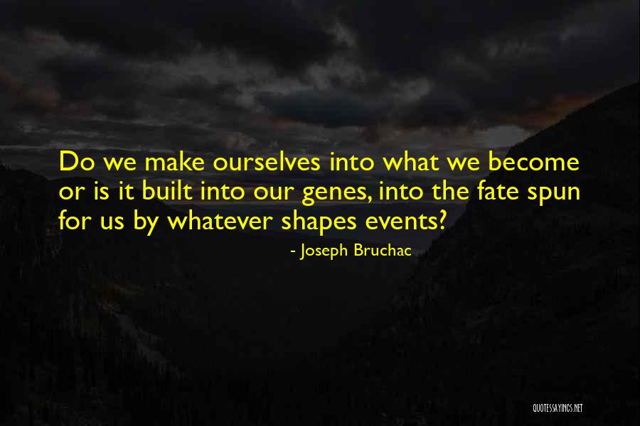 What Shapes Us Quotes By Joseph Bruchac What Shapes Us Quotes By Joseph Bruchac
