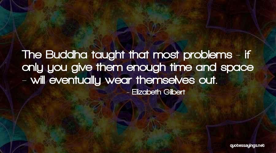 What The Buddha Taught Quotes By Elizabeth Gilbert What The Buddha Taught Quotes By Elizabeth Gilbert