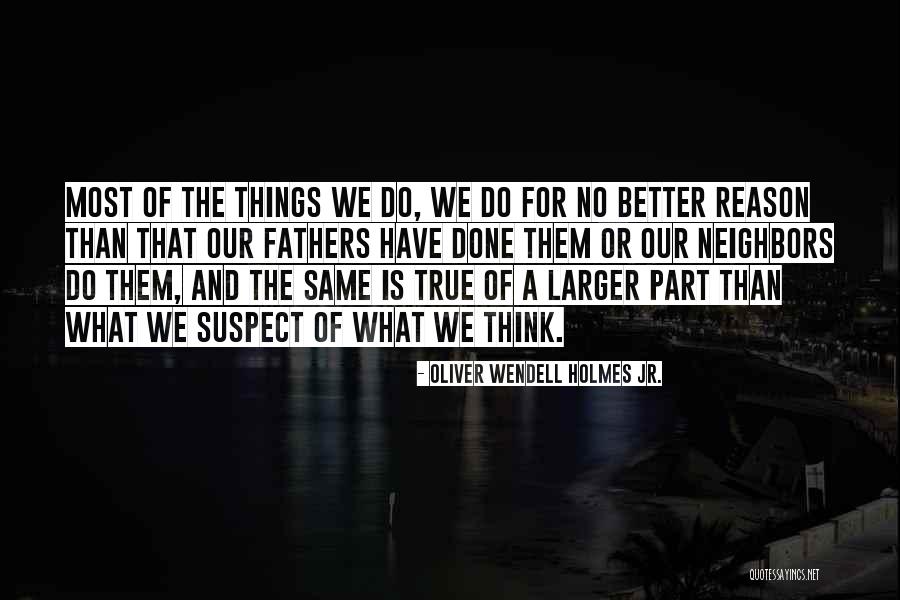 What The Neighbors Think Quotes By Oliver Wendell Holmes Jr. What The Neighbors Think Quotes By Oliver Wendell Holmes Jr.