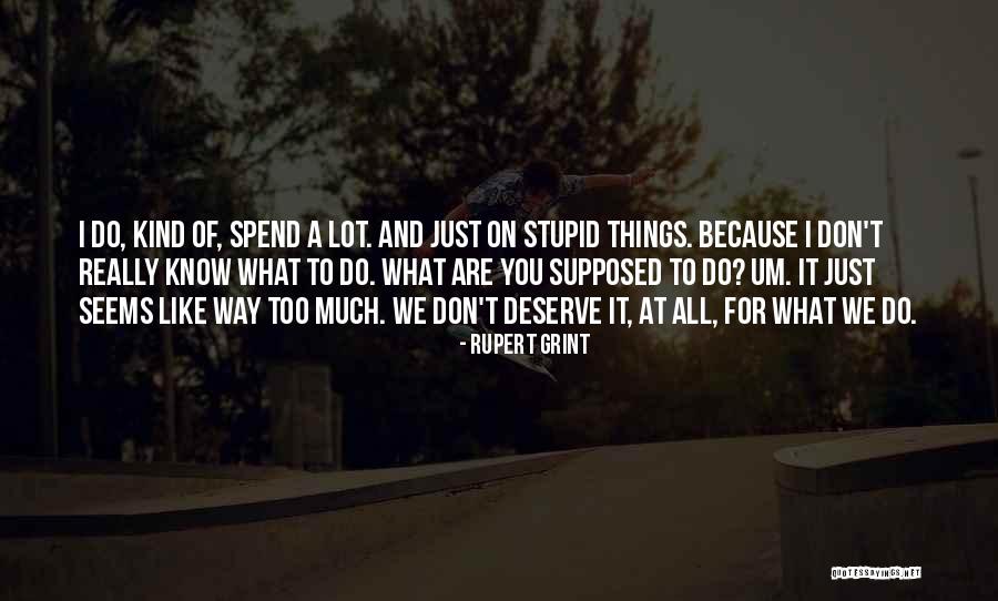What We Deserve Quotes By Rupert Grint What We Deserve Quotes By Rupert Grint