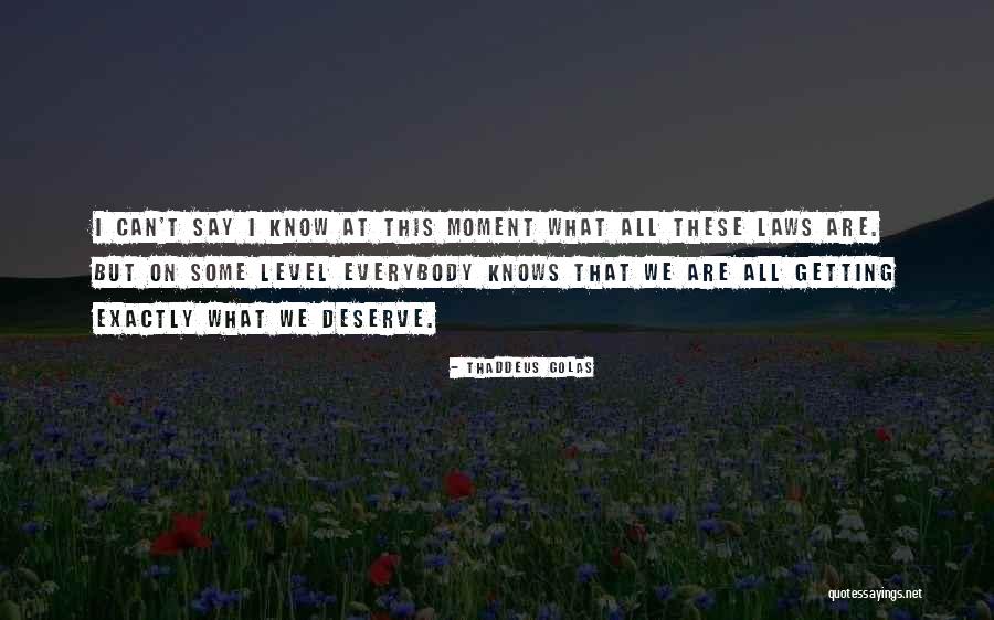 What We Deserve Quotes By Thaddeus Golas What We Deserve Quotes By Thaddeus Golas
