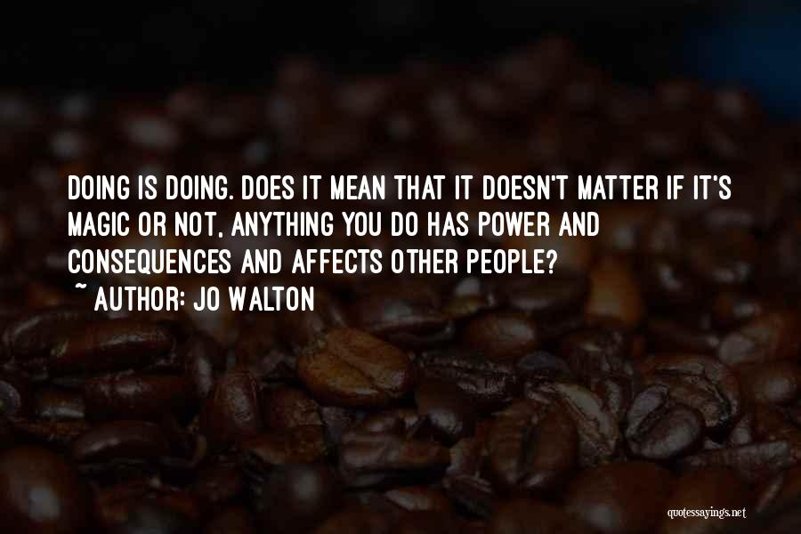 What We Do Affects Others Quotes By Jo Walton