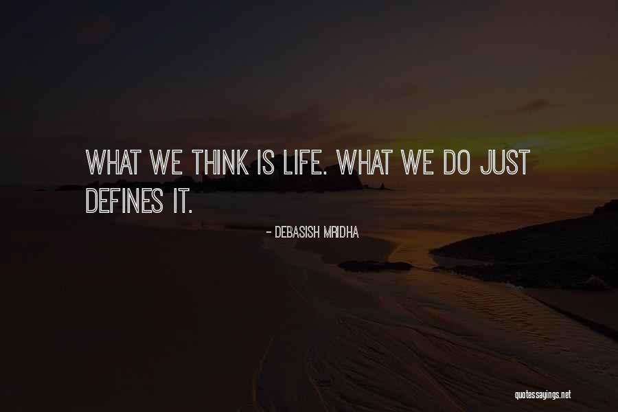 What We Do Defines Life Quotes By Debasish Mridha