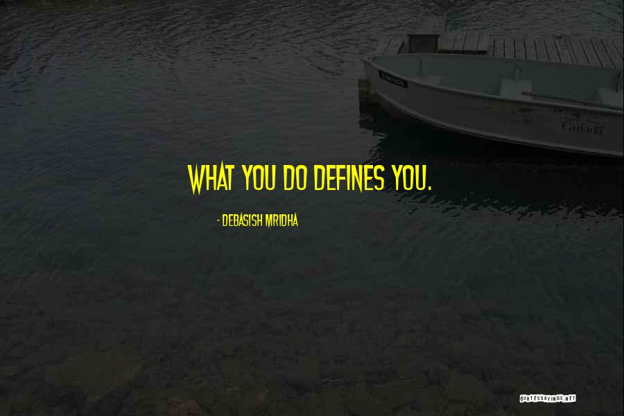 What We Do Defines Life Quotes By Debasish Mridha What We Do Defines Life Quotes By Debasish Mridha