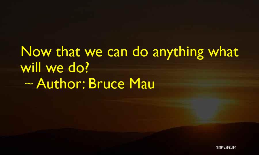 What We Do Now Quotes By Bruce Mau