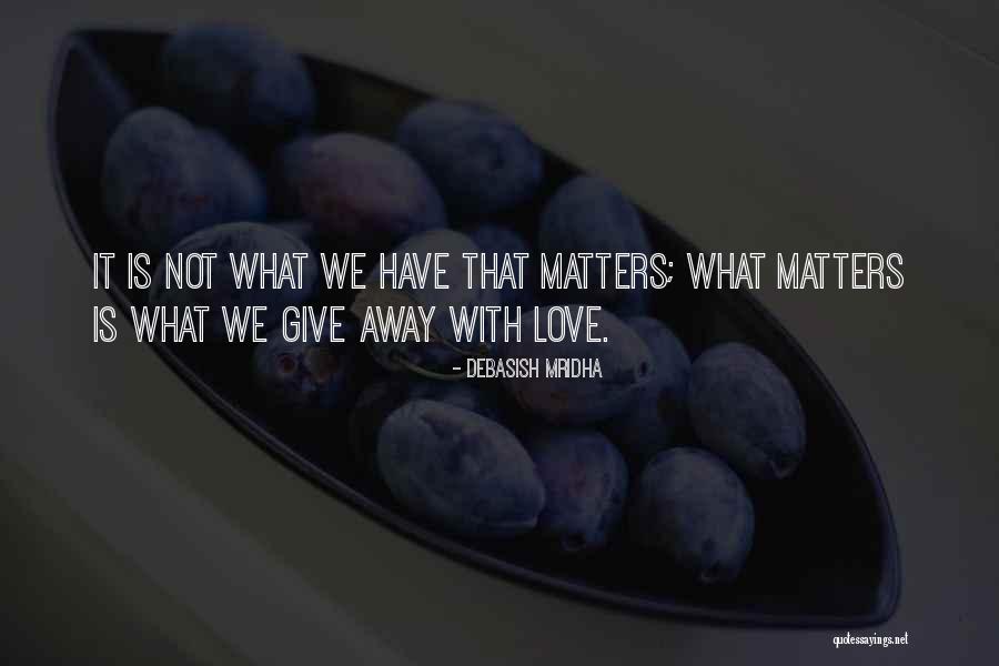 What We Have Doesn T Matter Quotes By Debasish Mridha What We Have Doesn T Matter Quotes By Debasish Mridha