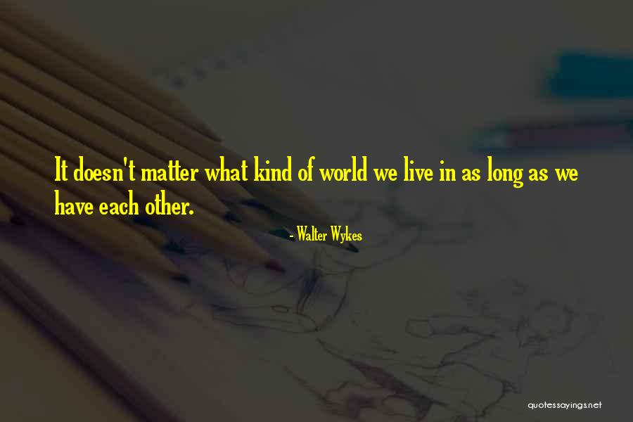 What We Have Doesn T Matter Quotes By Walter Wykes What We Have Doesn T Matter Quotes By Walter Wykes