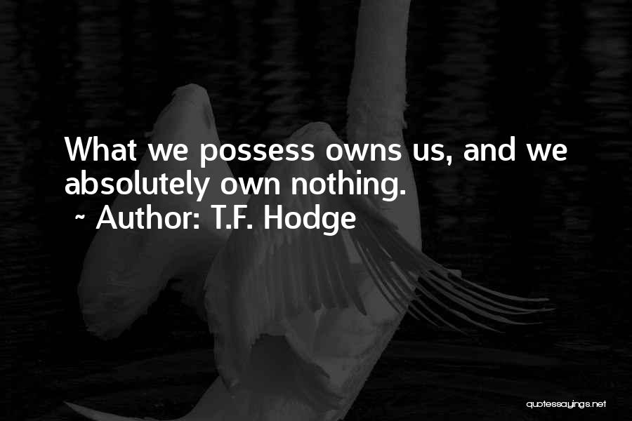 What We Possess Quotes By T.F. Hodge