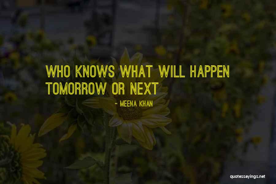 What Will Happen Tomorrow Quotes By Meena Khan What Will Happen Tomorrow Quotes By Meena Khan