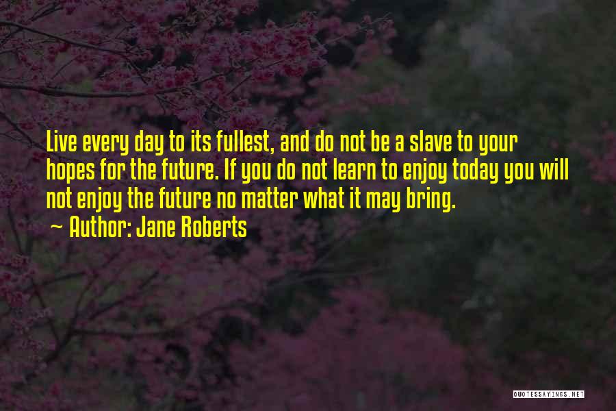 What Will Today Bring Quotes By Jane Roberts