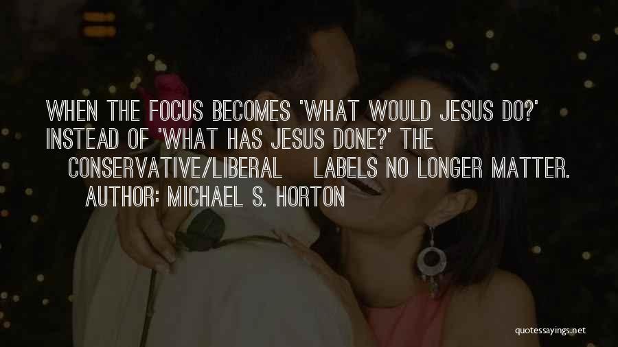 What Would Jesus Do Quotes By Michael S. Horton