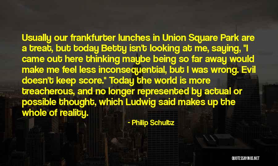What Wrong With The World Today Quotes By Philip Schultz What Wrong With The World Today Quotes By Philip Schultz