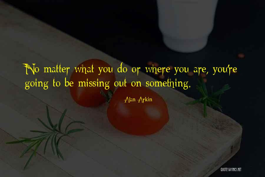 What You Are Missing Quotes By Alan Arkin