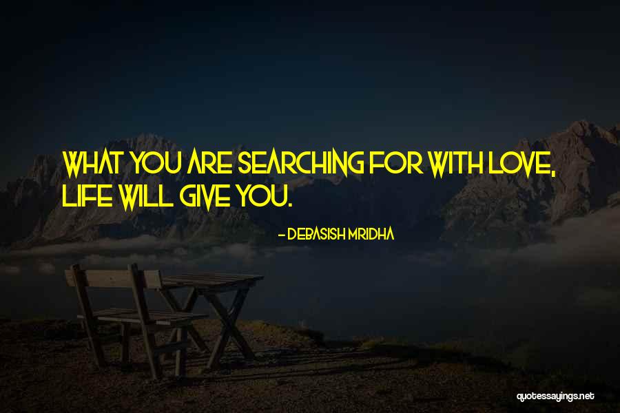 What You Are Searching For Quotes By Debasish Mridha What You Are Searching For Quotes By Debasish Mridha