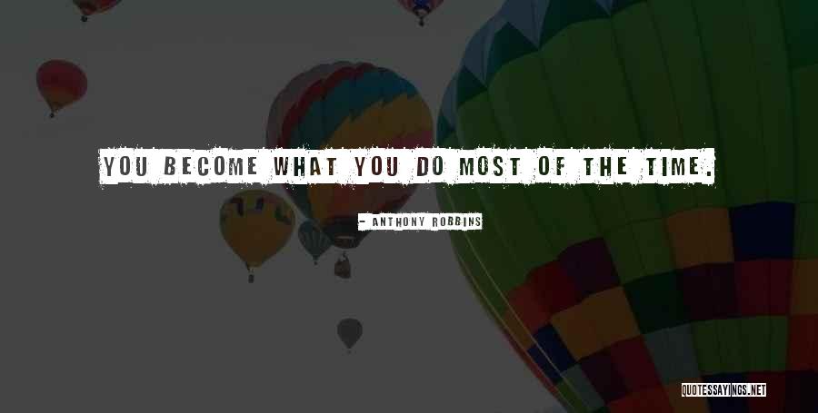 What You Become Quotes By Anthony Robbins What You Become Quotes By Anthony Robbins