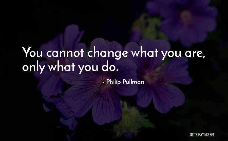 What You Cannot Change Quotes By Philip Pullman What You Cannot Change Quotes By Philip Pullman