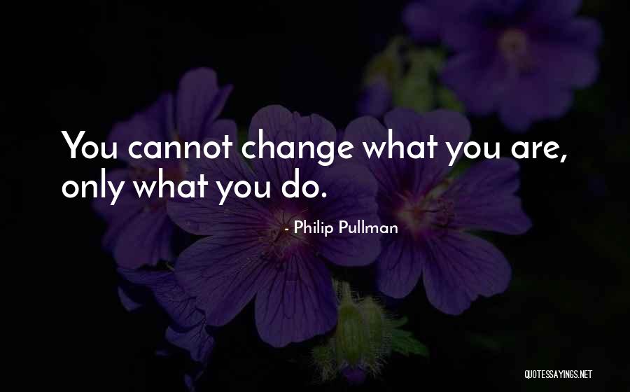 What You Cannot Change Quotes By Philip Pullman