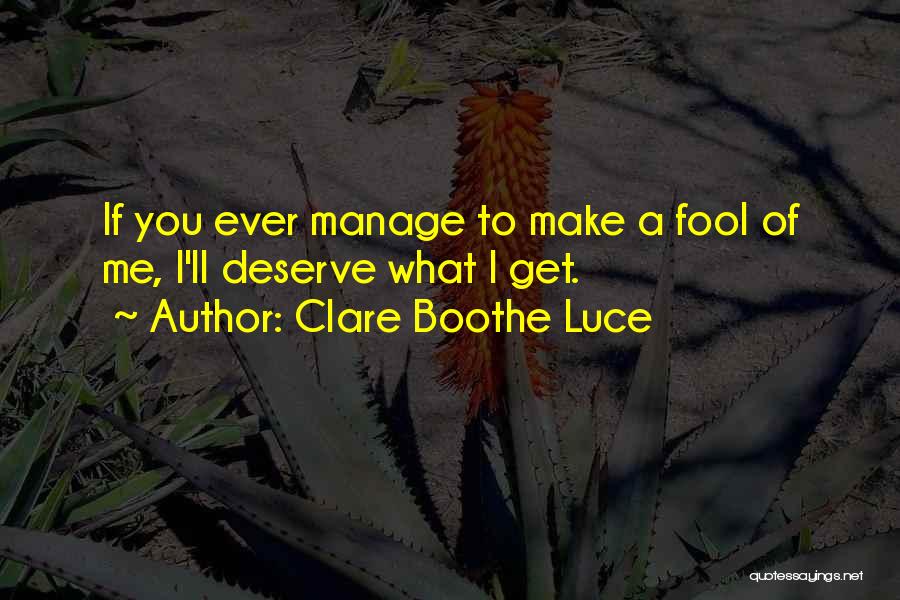 What You Deserve Quotes By Clare Boothe Luce