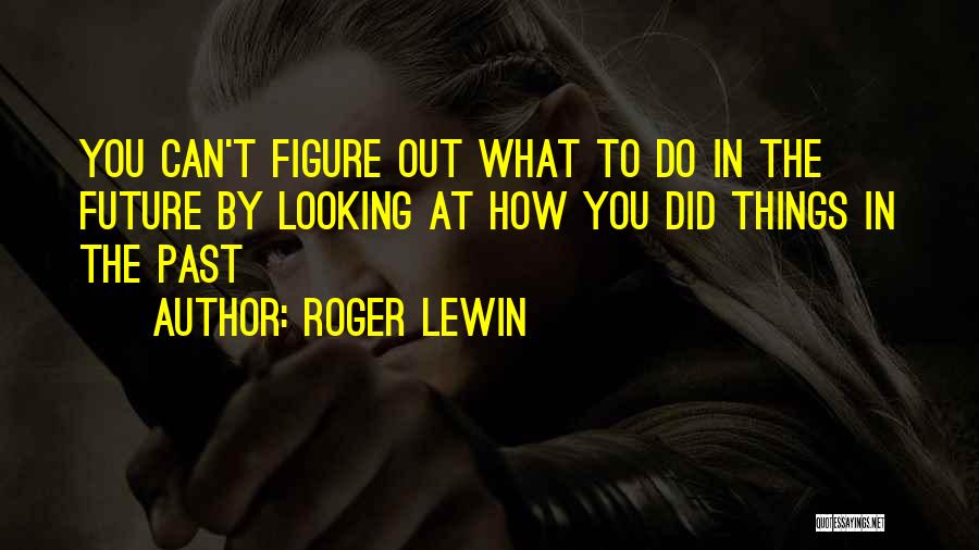 What You Did In The Past Quotes By Roger Lewin