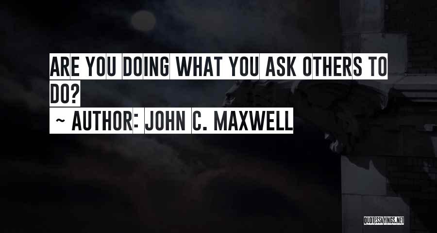 What You Do To Others Quotes By John C. Maxwell