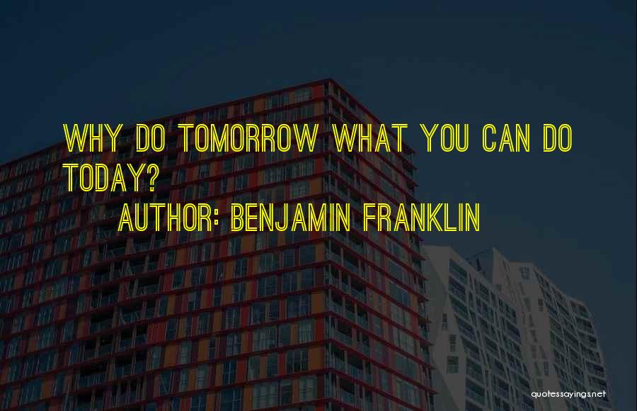 What You Do Today Quotes By Benjamin Franklin