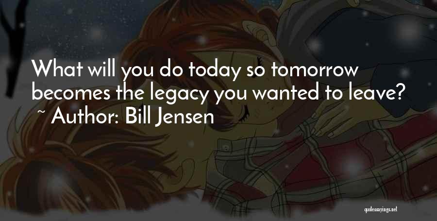 What You Do Today Quotes By Bill Jensen