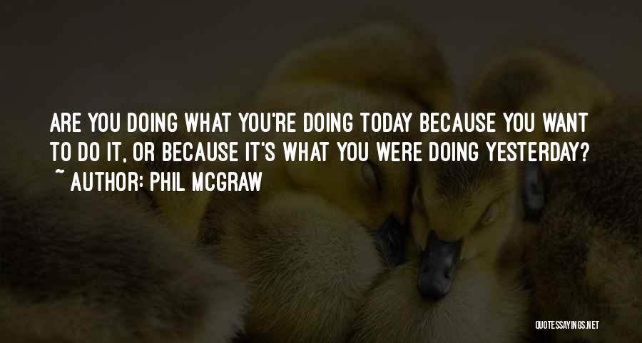 What You Do Today Quotes By Phil McGraw