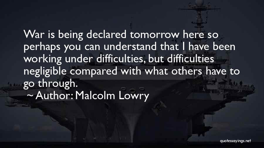 What You Have Been Through Quotes By Malcolm Lowry