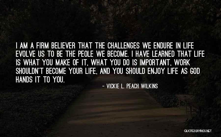 What You Have Learned In Life Quotes By Vickie L. Peach Wilkins What You Have Learned In Life Quotes By Vickie L. Peach Wilkins