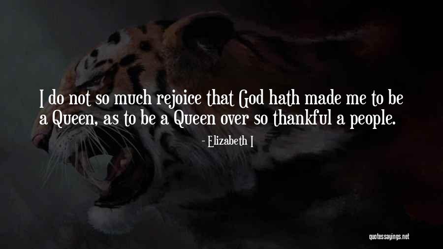 What You Have To Be Thankful For Quotes By Elizabeth I What You Have To Be Thankful For Quotes By Elizabeth I