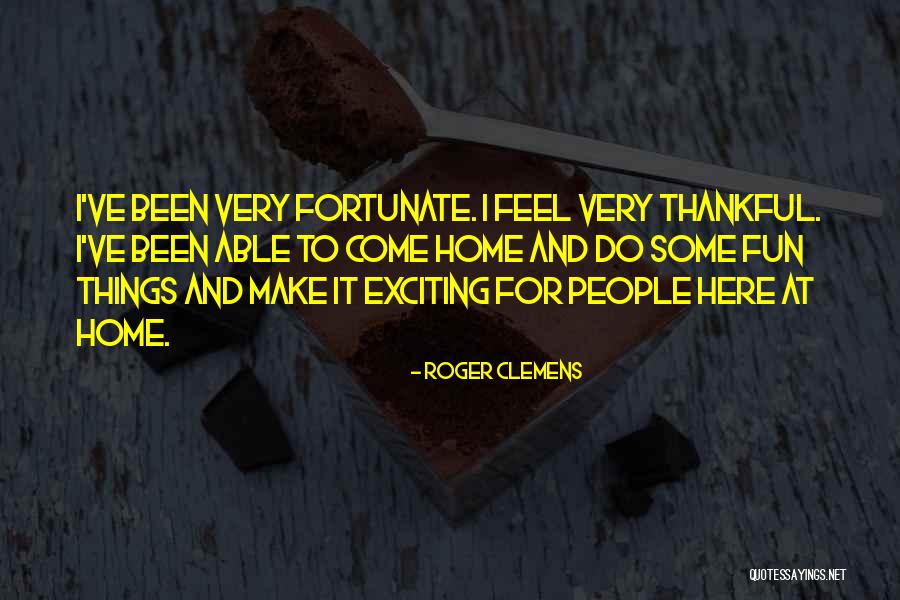 What You Have To Be Thankful For Quotes By Roger Clemens What You Have To Be Thankful For Quotes By Roger Clemens