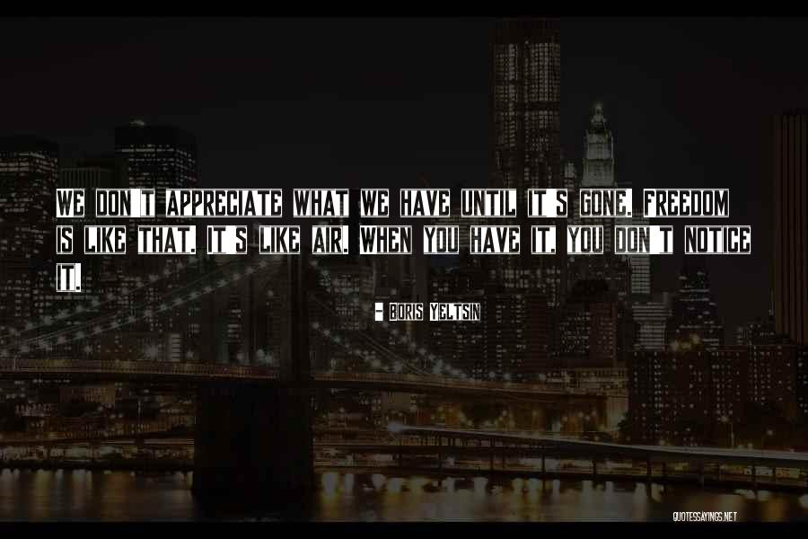 What You Have Until It's Gone Quotes By Boris Yeltsin What You Have Until It's Gone Quotes By Boris Yeltsin