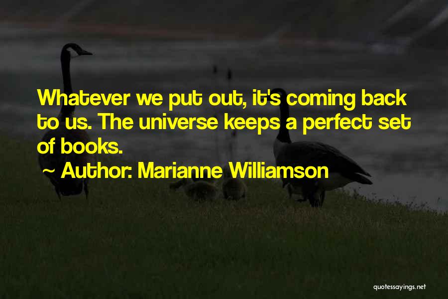 What You Put Out Into The Universe Quotes By Marianne Williamson