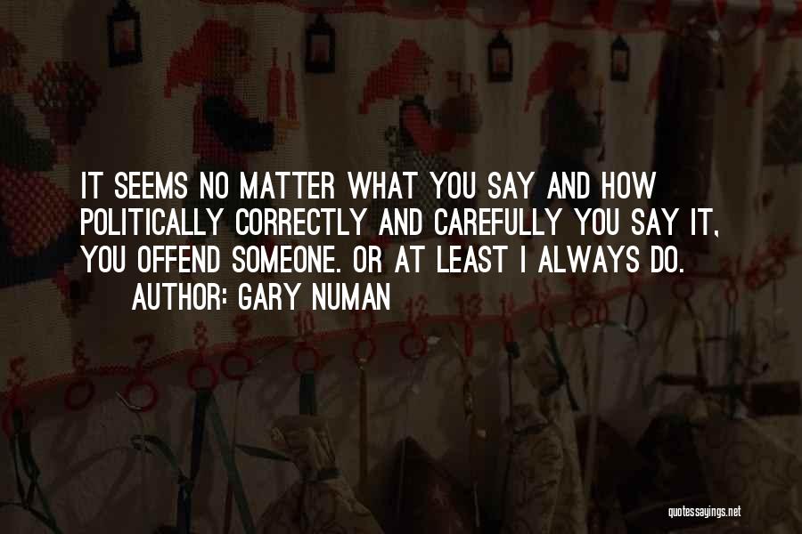 What You Say And Do Quotes By Gary Numan