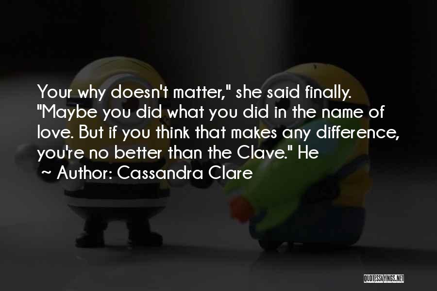 What You Think Doesn't Matter Quotes By Cassandra Clare