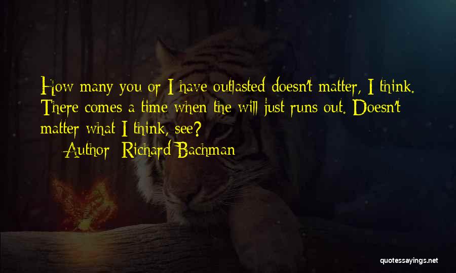 What You Think Doesn't Matter Quotes By Richard Bachman