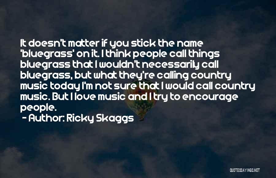 What You Think Doesn't Matter Quotes By Ricky Skaggs