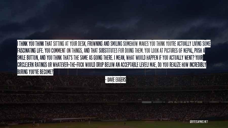 What You Think You Become Quotes By Dave Eggers What You Think You Become Quotes By Dave Eggers