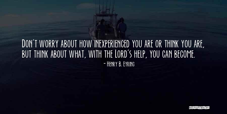 What You Think You Become Quotes By Henry B. Eyring What You Think You Become Quotes By Henry B. Eyring