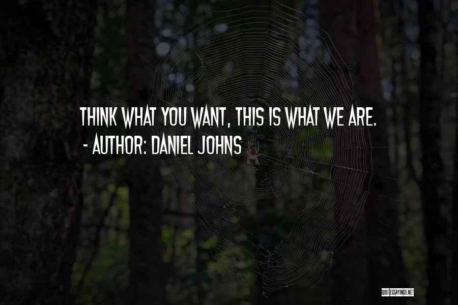 What You Think You Want Quotes By Daniel Johns