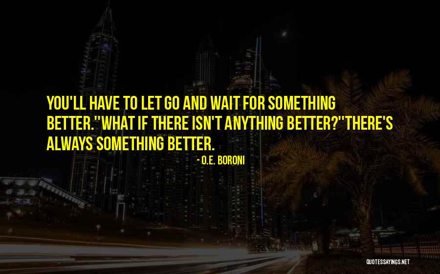 What You Wait For Quotes By O.E. Boroni What You Wait For Quotes By O.E. Boroni