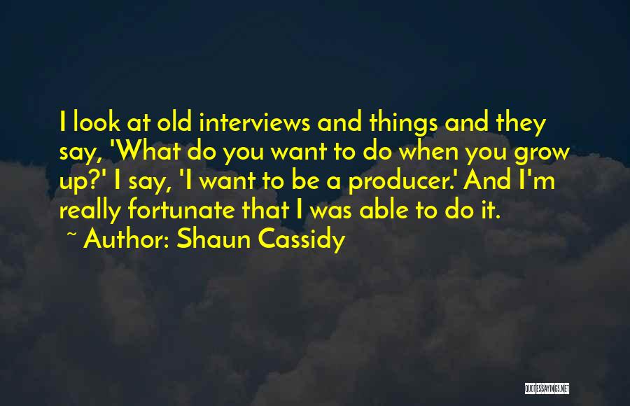 What You Want To Be When You Grow Up Quotes By Shaun Cassidy