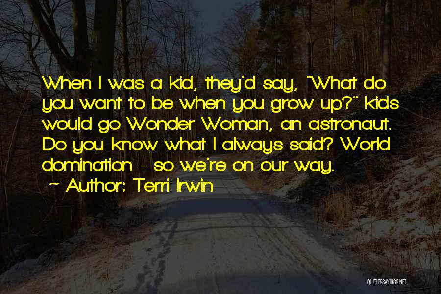 What You Want To Be When You Grow Up Quotes By Terri Irwin