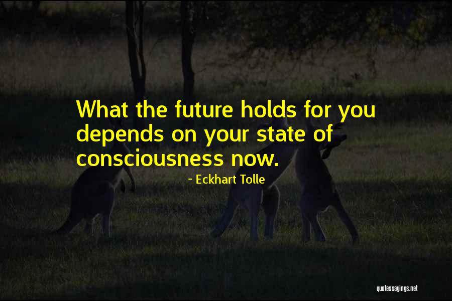 What Your Future Holds Quotes By Eckhart Tolle What Your Future Holds Quotes By Eckhart Tolle