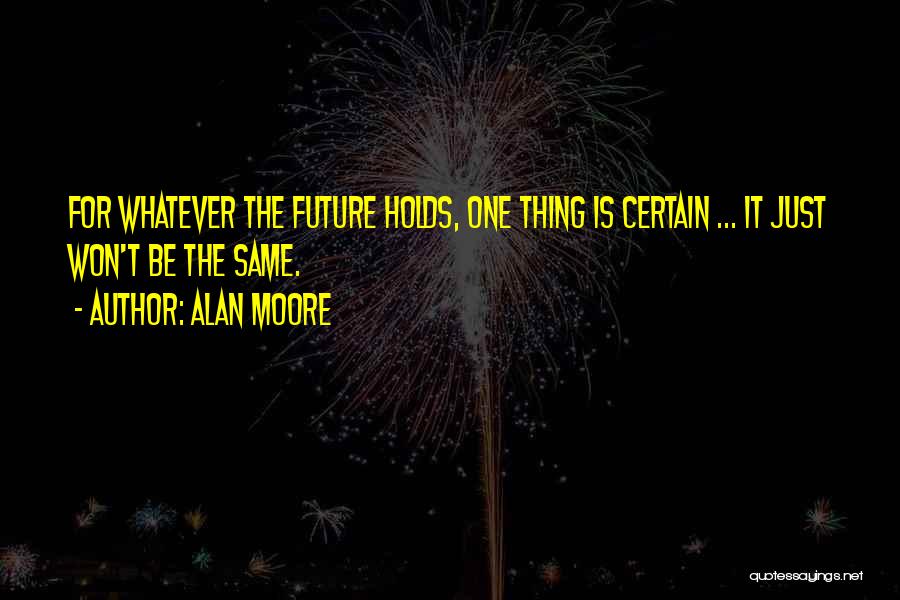 Whatever Future Holds Quotes By Alan Moore