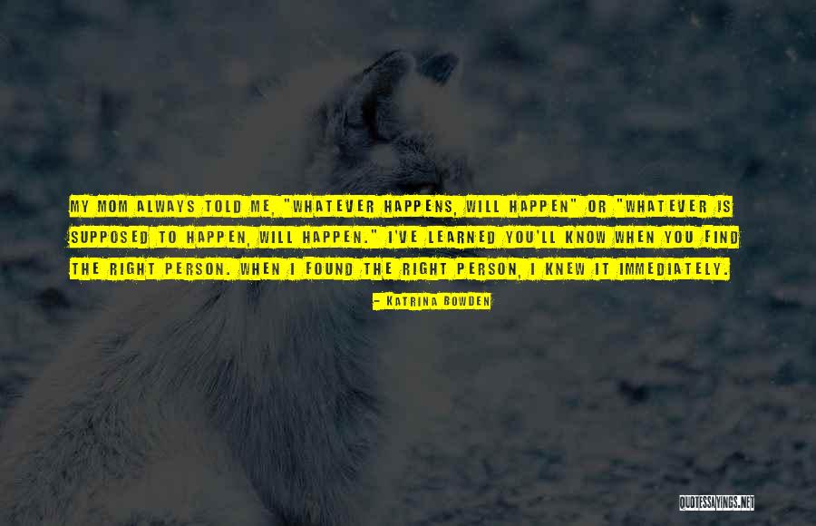 Whatever Happen Quotes By Katrina Bowden Whatever Happen Quotes By Katrina Bowden