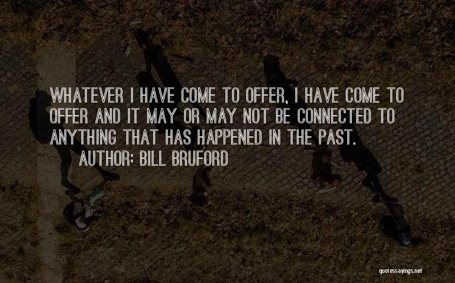 Whatever Happened In The Past Quotes By Bill Bruford