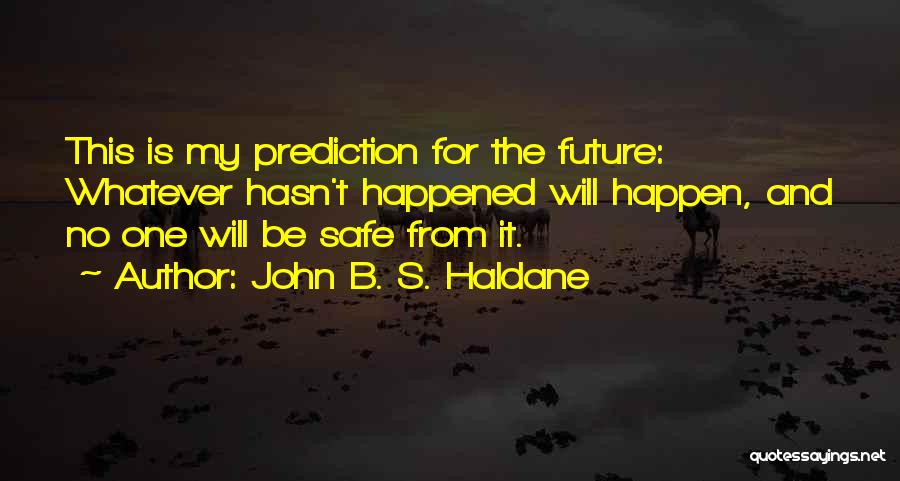 Whatever Happened Quotes By John B. S. Haldane