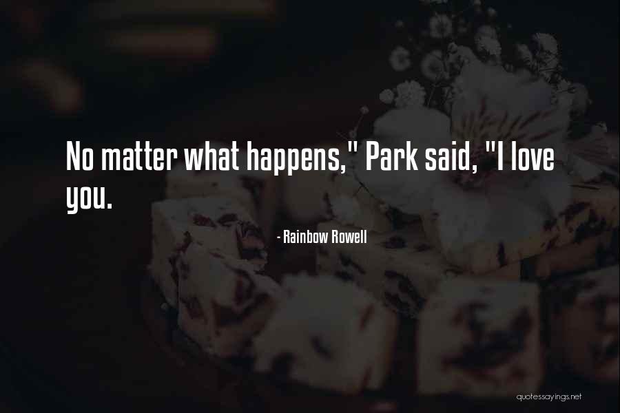 Whatever Happens I Still Love You Quotes By Rainbow Rowell Whatever Happens I Still Love You Quotes By Rainbow Rowell